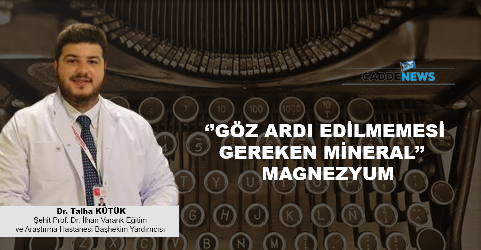‘’GÖZ ARDI EDİLMEMESİ GEREKEN MİNERAL’’ MAGNEZYUM